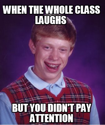 Meme Creator - Funny when the whole class laughs but you didn't pay ...