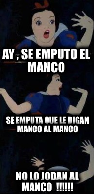 Meme Creator Funny Ay Se Emputo El Manco Se Emputa Que Le Digan Manco Al Manco No Lo Jodan