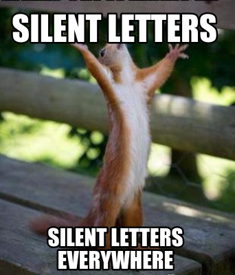 Meme Creator Funny Silent Letters Silent Letters Everywhere Meme Generator At Memecreator Org