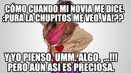 cmo-cuando-mi-novia-me-dice.-pura-la-chupitos-me-veo.-va-y-yo-pienso.-umm.-algo.