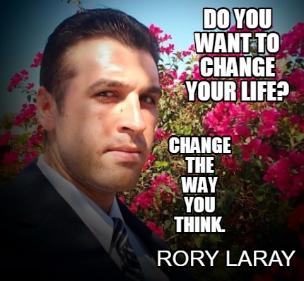 do-you-want-to-change-your-life-rory-laray-change-the-way-you-think