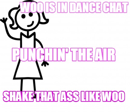 Meme Creator - Funny woo is in dance chat shake that ass like woo ...