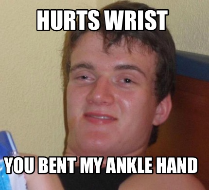 Meme Creator - Funny Hurts wrist You bent my ankle hand Meme Generator ...