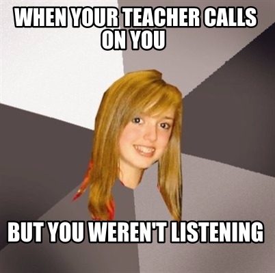 Meme Creator - Funny when your teacher calls on you but you weren't ...