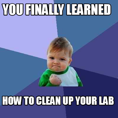 Meme Creator - Funny You finally learned how to clean up your lab Meme ...