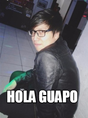 Meme Creator - Funny hola guapo Meme Generator at !