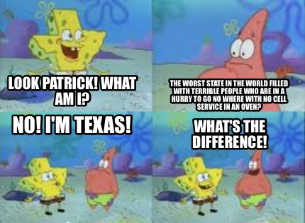 Meme Creator - Funny Look Patrick! What am I? The worst state in the ...