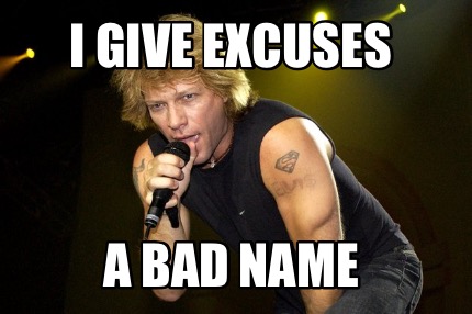 Meme Creator - Funny I give excuses A bad name Meme Generator at ...