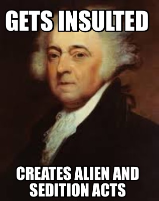 gets-insulted-creates-alien-and-sedition-acts
