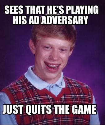 Meme Creator - Funny Sees that he's playing his ad adversary Just quits ...