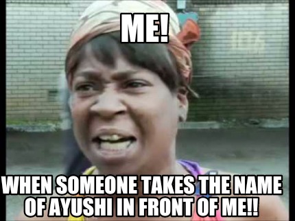 Meme Creator - Funny Me! When someone takes the name of Ayushi in front ...