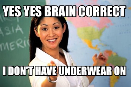 Meme Creator Funny Yes Yes Brain Correct I Don T Have Underwear On