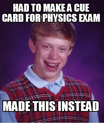 Meme Creator - Funny Had to make a cue Card for physics exam made this ...