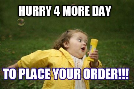 Meme Creator - Funny Hurry 4 more day to place your order!!! Meme ...