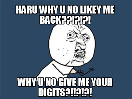 Meme Creator - Funny haru why u no likey me back??!?!?! why u no give ...