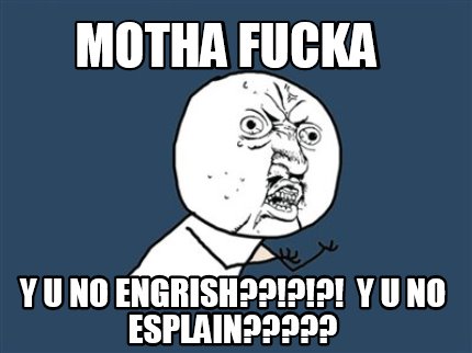 Meme Creator Funny Motha Fucka Y U No Engrish Y U No Esplain