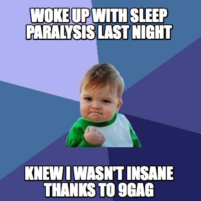 Meme Creator - Funny Woke up with sleep paralysis last night Knew i ...