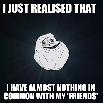 Meme Creator - I just realised that I have almost nothing in common ...