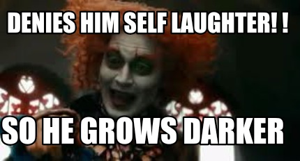 denies-him-self-laughter-so-he-grows-darker