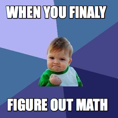 Meme Creator - Funny when you finaly figure out math Meme Generator at ...