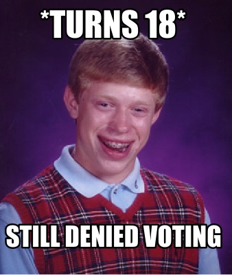 Meme Creator Funny Turns 18 Still Denied Voting Meme Generator At MemeCreator Org