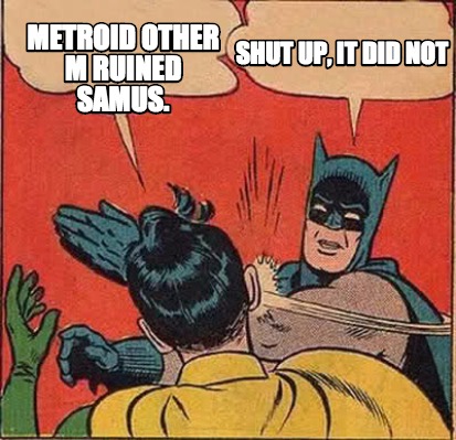 Meme Creator Funny Metroid Other M Ruined Samus Shut Up It Did Not Meme Generator At Memecreator Org