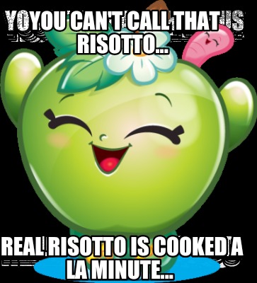 you-cant-call-that-risotto...-real-risotto-is-cooked-a-la-minute