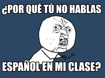 Meme Creator - Funny ¿Por qué tú no hablas español en mi clase? Meme ...