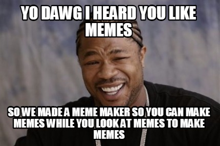 Meme Creator - Funny Yo dawg i heard you like memes so we made a meme ...