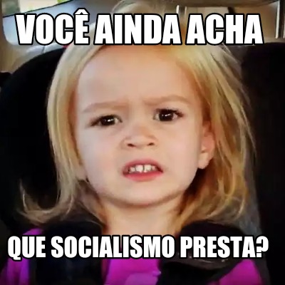 voc-ainda-acha-que-socialismo-presta