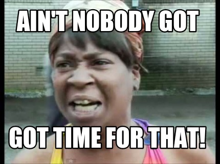 Meme Creator - Funny ain't nobody got Got time for that! Meme Generator ...