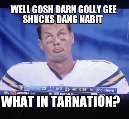 well-gosh-darn-golly-gee-shucks-dang-nabit-what-in-tarnation