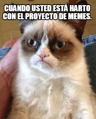 Meme Creator Funny Cuando usted está harto con el proyecto de memes Meme Generator at