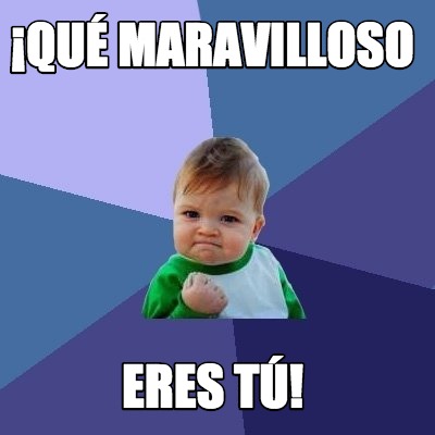 Meme Creator - Funny ¡Qué maravilloso Eres tú! Meme Generator at ...