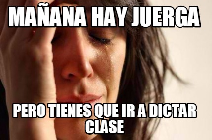 Meme Creator Funny Ma Ana Hay Juerga Pero Tienes Que Ir A Dictar