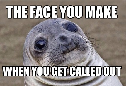 Meme Creator - Funny the face you make when you get called out Meme ...