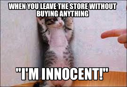 when-you-leave-the-store-without-buying-anything-im-innocent