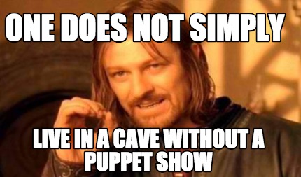 Meme Creator - Funny one does not simply live in a cave without a ...