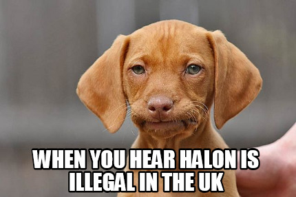 when-you-hear-halon-is-illegal-in-the-uk