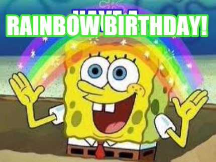 Meme Creator - Funny Have a Rainbow Birthday! Meme Generator at ...