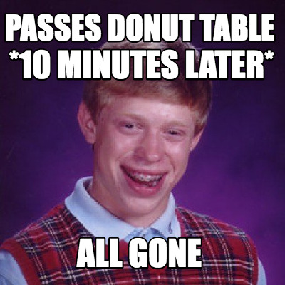 Meme Creator - Funny Passes donut table all gone *10 minutes later ...