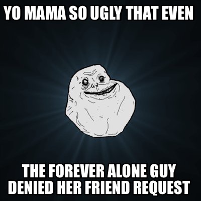 Meme Creator - Funny Yo mama so ugly that even the forever alone guy ...