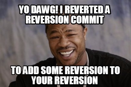 Meme Creator - Funny YO DAWG! I REVERTED A REVERSION COMMIT TO ADD SOME ...