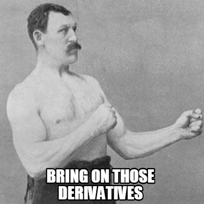 Meme Creator Funny Bring On Those Derivatives Meme Generator At