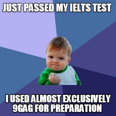 Meme Creator - Funny Just passed my IELTS Test I used almost ...