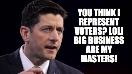 you-think-i-represent-voters-lol-big-business-are-my-masters