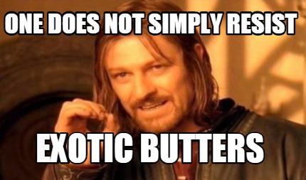 Meme Creator - Funny ONE DOES NOT SIMPLY RESIST EXOTIC BUTTERS Meme