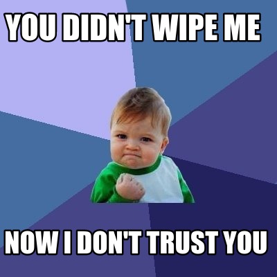 Meme Creator - Funny You didn't wipe me Now I don't trust you Meme ...