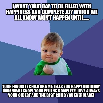 Meme Creator - I want your day to be filled with happiness and complete ...