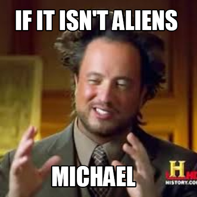 if-it-isnt-aliens-michael